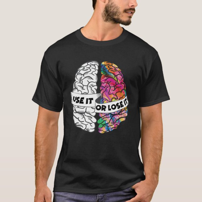 Use It or Lose It Brain Creative and Analytic Left T-Shirt (Front)