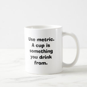 Use metric. A cup is something you drink from.