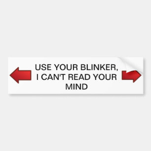 Use your Blinker, I can't read your Mind Bumper Sticker