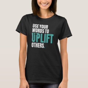 Use Your Words To Uplift Others Inspirational Moti T-Shirt