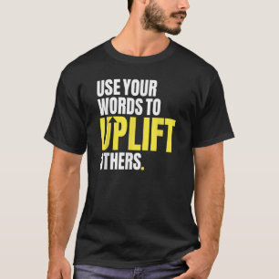 Use Your Words To Uplift Others Inspirational Moti T-Shirt