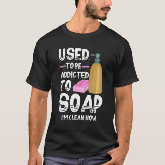 Used To Be Addicted To Soap Soap Maker Love Soaps T-Shirt