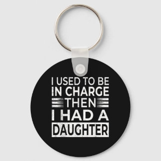 Used to Be in Charge Had A Daughter Fathers Day Keychain