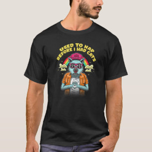 Used To Nap Before I Had Cats Cat Humour Kitten T-Shirt