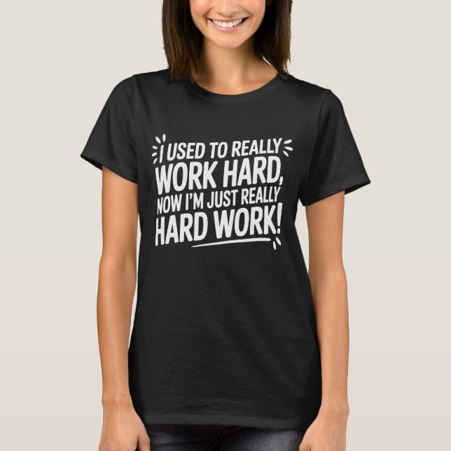 Used to Work Hard, Now just Hard Work T-Shirt (Front)