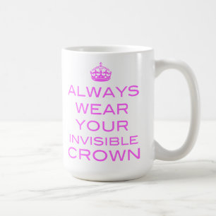 Utilisez toujours votre couronne invisible - tasse