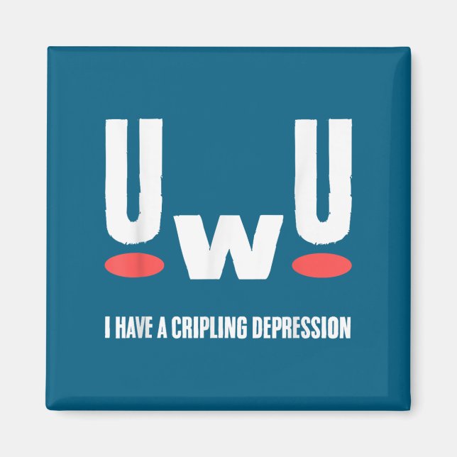 Uwu I Have Crippling Depression Mental Health Awar Magnet (Front)