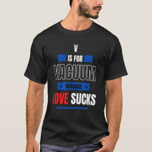 V is for Valentine Vacuum Because Love Valentine r T-Shirt