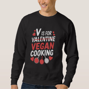 V is for Vegan Cooking Funny Vegetarian Valentine' Sweatshirt