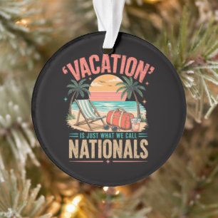 Vacation is Just What We Call Nationals Ornament