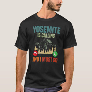 Vacation National Park Yosemite Is Calling I Must  T-Shirt