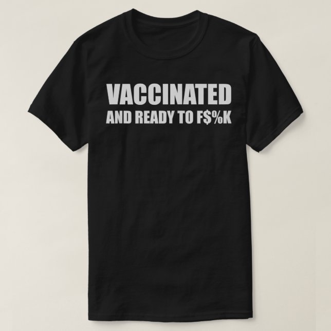 Vaccinated and ready to f$k Zip  T-Shirt (Design Front)