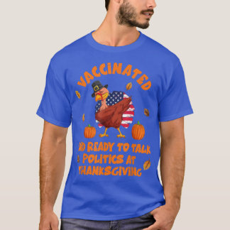 Vaccinated And Ready To Talk Politics At Thanksgiv T-Shirt