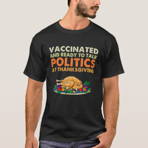 Vaccinated And Ready To Talk Politics At Thanksgiv T-Shirt