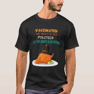 Vaccinated And Ready To Talk Politics At Thanksgiv T-Shirt