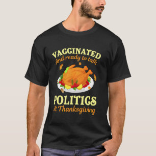 Vaccinated And Ready To Talk Politics At Thanksgiv T-Shirt