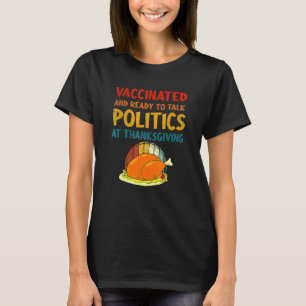 Vaccinated And Ready To Talk Politics At Thanksgiv T-Shirt