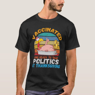 Vaccinated And Ready To Talk Politics Thanksgiving T-Shirt