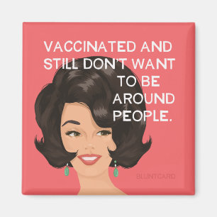 Vaccinated and still don't want to be around peopl magnet