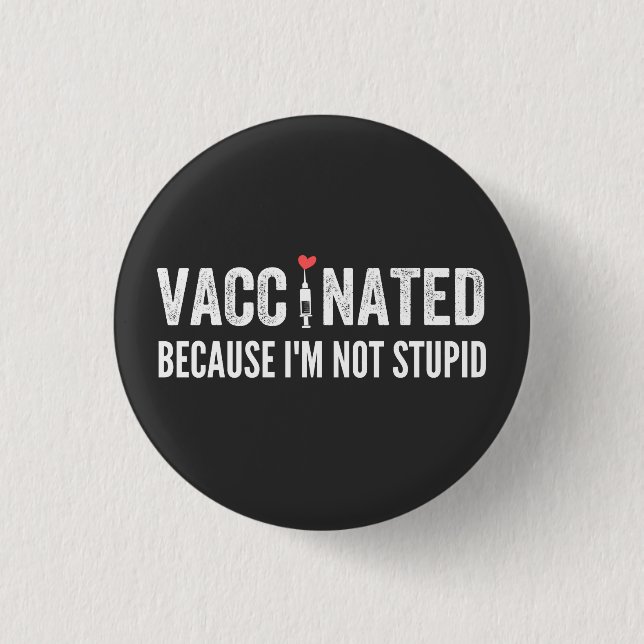 Vaccinated Because I'm Not Stupid 1 Inch Round Button (Front)