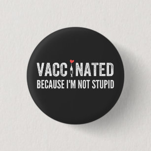 Vaccinated Because I'm Not Stupid 1 Inch Round Button