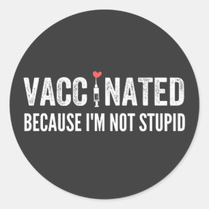 Vaccinated Because I'm Not Stupid Classic Round Sticker