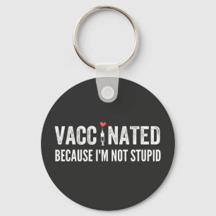 Vaccinated Because I'm Not Stupid Keychain
