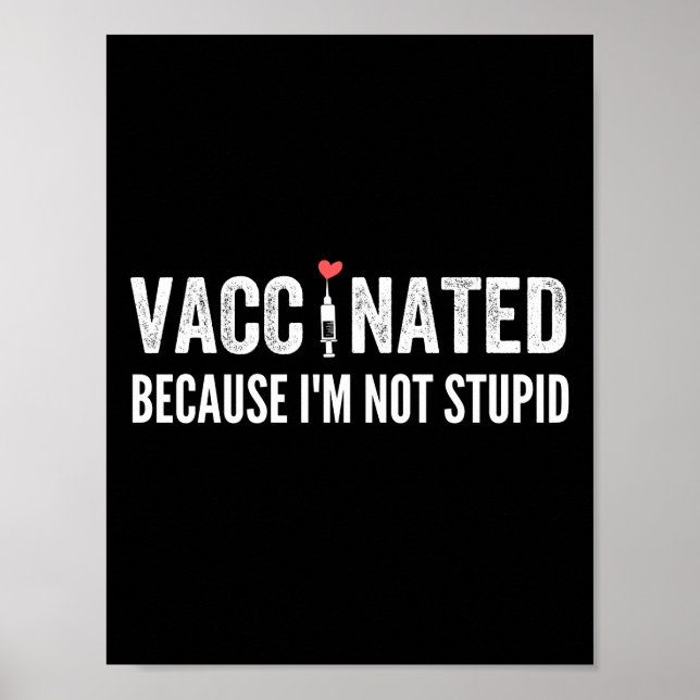 Vaccinated Because I'm Not Stupid Poster (Front)