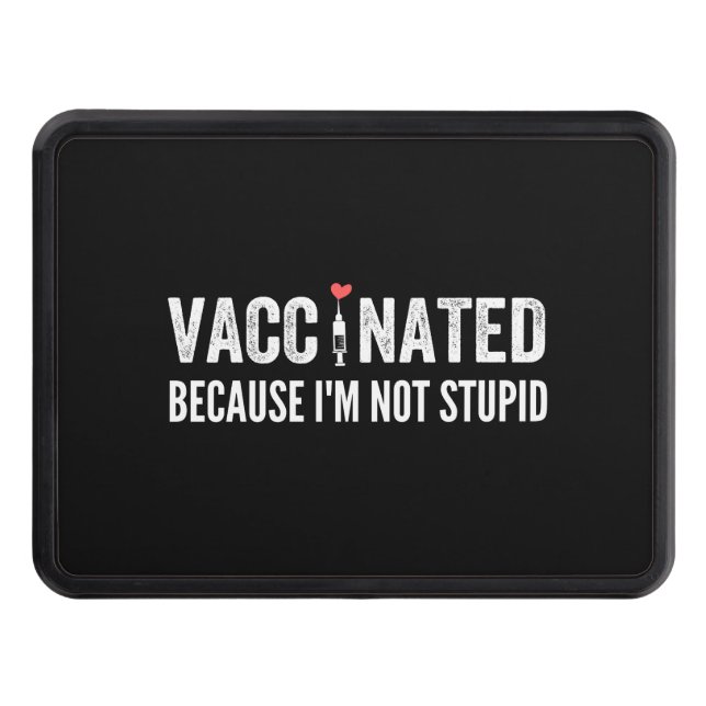 Vaccinated Because I'm Not Stupid Trailer Hitch Cover (Front)