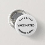 Vaccinated, science is real, save lives pin button<br><div class="desc">Vaccinated,  science is real,  save lives,  pin button</div>