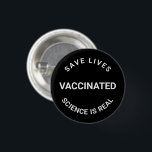 Vaccinated, science is real, save lives pin button<br><div class="desc">Vaccinated,  science is real,  save lives,  pin button</div>