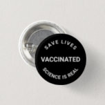 Vaccinated, science is real, save lives pin button<br><div class="desc">Vaccinated,  science is real,  save lives,  pin button</div>