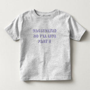 Vaccinated So I'll Live Past Five Toddler T-shirt