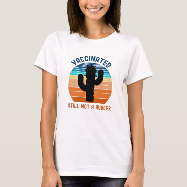 Vaccinated Still Not A Hugger T-Shirt (Front)