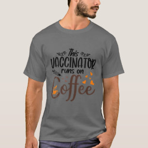 Vaccinator Runs On Coffee - Funny Vaccine T-Shirt