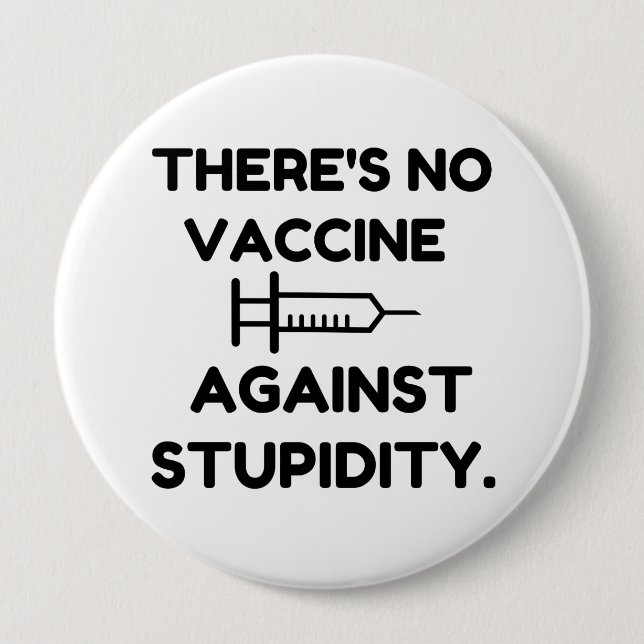 Vaccine Against Stupidity 4 Inch Round Button (Front)