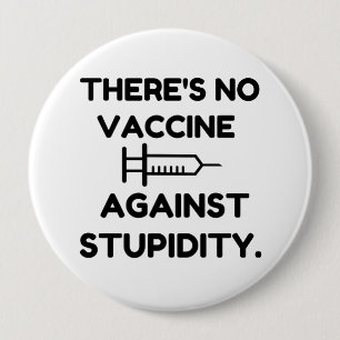 Vaccine Against Stupidity 4 Inch Round Button