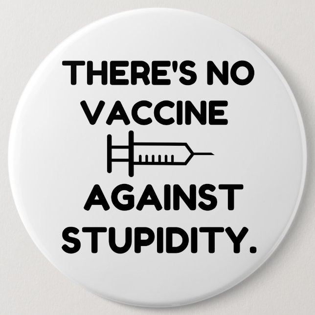 Vaccine Against Stupidity 6 Inch Round Button (Front)