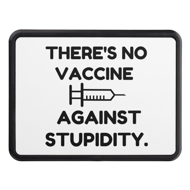 Vaccine Against Stupidity Trailer Hitch Cover (Front)