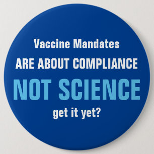 Vaccine Mandates Are About Compliance Not Science  6 Inch Round Button