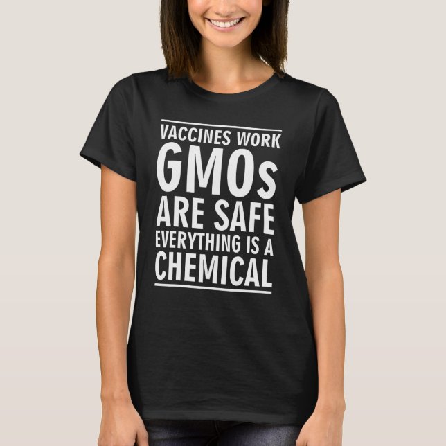 Vaccines Work Gmos Are Safe Everything Is A Chemic T-Shirt (Front)