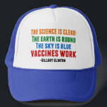 Vaccines Work Trucker Hat<br><div class="desc">Hillary Clinton quote on vaccination: the science is clear: the earth is round, the sky is blue, vaccines work. Timely in light of the recent measles outbreak. Please vaccinate your children.</div>