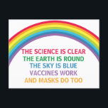 Vaccines Work Wear a Mask Rainbow Science Quote Postcard<br><div class="desc">The science is clear. The Earth is Round. The Sky is Blue. Vaccines Work. Masks Do Too. A pro vaccine, pro mask medical postcard for your doctor office or clinic with a beautiful rainbow. You cannot deny the evidence that getting a vaccination helps to lower risk of hospitalization for Covid....</div>