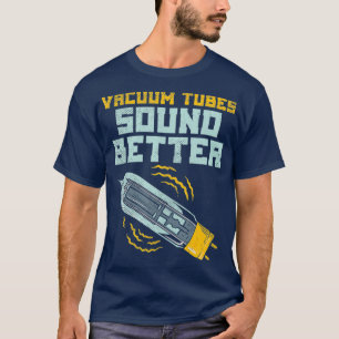 Vacuum Tubes Sound Better Guitar Amplifier Valve T-Shirt