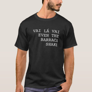 Vai Lá Vai Even the Barraca Shakes Funny  T-Shirt