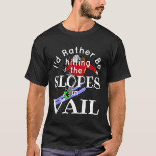 Vail Colorado I'd Rather Be Hitting The Slopes Fun T-Shirt