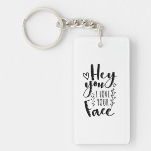 Valentine Art Hey You I Love Your Face Keychain