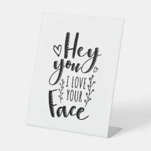 Valentine Art Hey You I Love Your Face Pedestal Sign