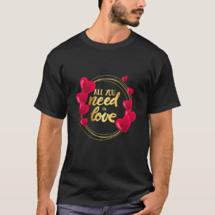 Valentine Day Heart Women Girls All You Need Is Lo T-Shirt