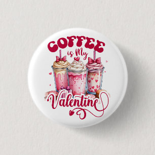 Valentine Gift Coffee Is My Valentine 1 Inch Round Button